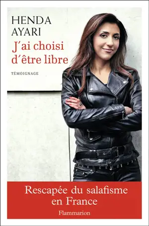 J'ai choisi d'être libre : rescapée du salafisme en France : témoignage