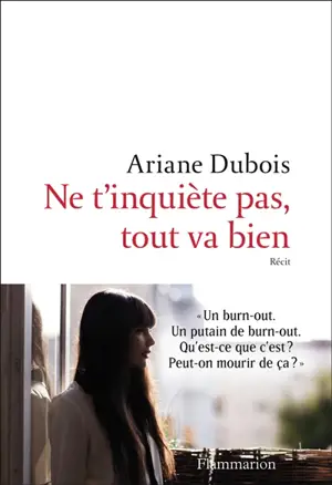 Ne t'inquiète pas, tout va bien : l'histoire de ma renaissance grâce à un burn-out : récit