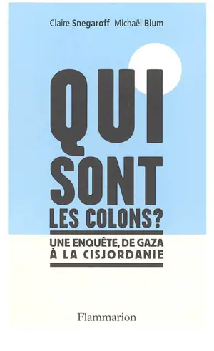 Qui sont les colons ? : une enquête de Gaza à la Cisjordanie