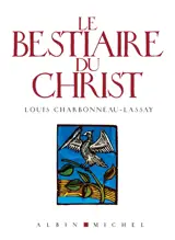 Le bestiaire du Christ : la mystérieuse emblématique de Jésus-Christ : mille cent cinquante-sept figures gravées sur bois par l'auteur