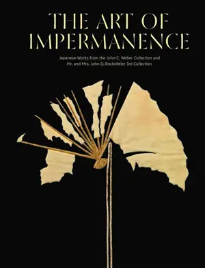 The art of impermanence : Japanese works from the John C. Weber Collection and Mr. and Mrs. John D. Rockefeller 3rd collection : exhibition, New York, Asia Society museum, February 11- April 26 2020