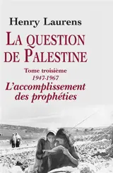 La question de Palestine. Vol. 3. 1947-1967, l'accomplissement des prophéties