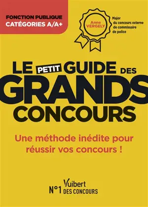 Le petit guide des grands concours : fonction publique, catégorie A-A+ : une méthode inédite pour réussir vos concours !