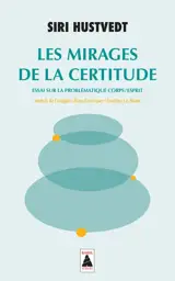 Les mirages de la certitude : essai sur la problématique corps-esprit