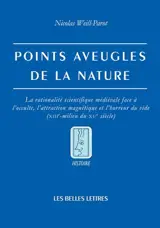 Points aveugles de la nature : la rationalité scientifique médiévale face à l'occulte, l'attraction magnétique et l'horreur du vide : XIIIe-milieu du XVe siècle
