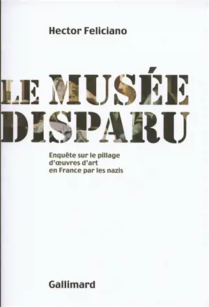 Le musée disparu : enquête sur le pillage d'oeuvres d'art en France par les nazis
