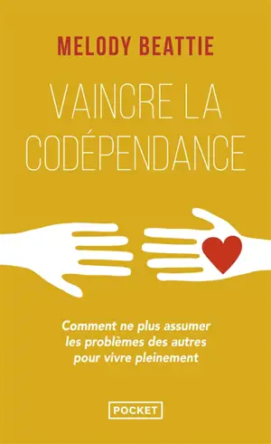 Vaincre la codépendance : comment ne plus assumer les autres et leurs problèmes, mais vivre sa vie pleinement et librement