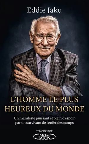 L'homme le plus heureux du monde : un manifeste puissant et plein d'espoir par un survivant de l'enfer des camps