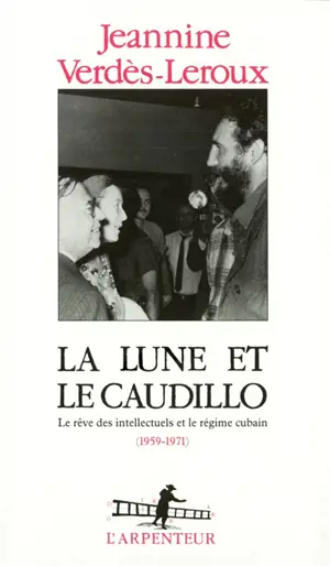 La Lune et le caudillo : le rêve des intellectuels et le régime cubain (1959-1971)