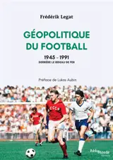 Géopolitique du football. Vol. 3. 1945-1991 : derrière le rideau de fer