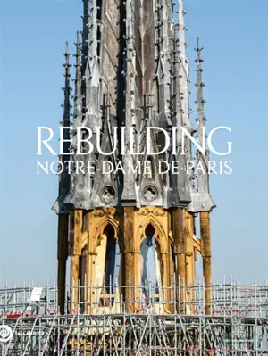 Rebuilding Notre-Dame de Paris : the official history of the restoration