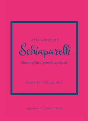 Little book of Schiaparelli : l'histoire d'une créatrice de légende : non officiel et non autorisé
