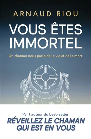 Vous êtes immortel : un chaman nous parle de la vie et de la mort