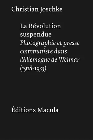 La révolution suspendue : photographie et presse communiste dans l'Allemagne de Weimar (1918-1933)