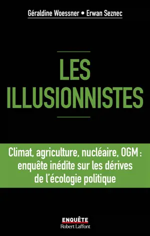 Les illusionnistes : climat, agriculture, nucléaire, OGM : enquête inédite sur les dérives de l'écologie politique