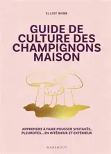 Guide de culture des champignons maison : apprendre à faire pousser shiitakés, pleurotes... en intérieur et extérieur