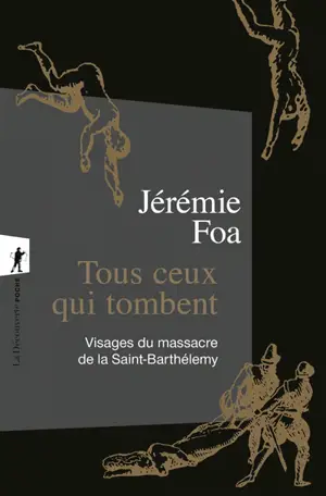 Tous ceux qui tombent : visages du massacre de la Saint-Barthélemy