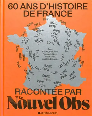 60 ans d'histoire de France racontée par Le Nouvel Obs : avec Sartre, Beauvoir, Foucault, Gorz, Mitterrand, Carrère, Ernaux...