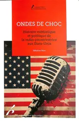Ondes de choc : histoire médiatique et politique de la radio conservatrice aux Etats-Unis