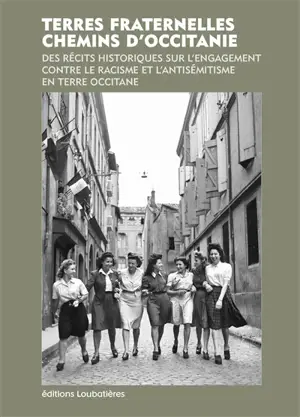 Terres fraternelles : chemins d'Occitanie : des récits historiques sur l'engagement contre le racisme et l'antisémitisme en terre occitane