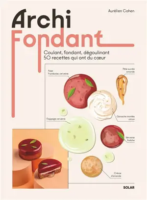 Archi fondant : coulant, fondant, dégoulinant, 50 recettes qui ont du coeur