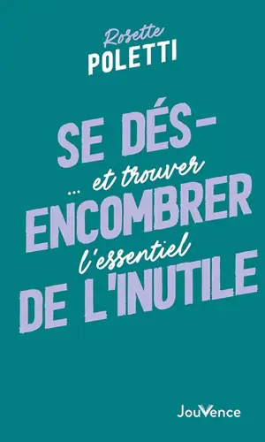 Se désencombrer de l'inutile... : et trouver l'essentiel