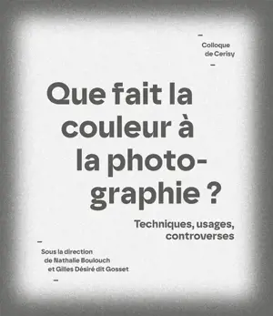 Que fait la couleur à la photographie ? : techniques, usages, controverses