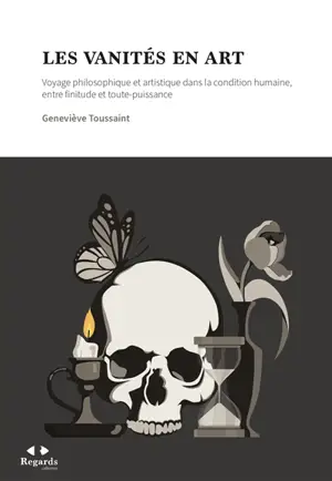 Les vanités en art : voyage philosophique et artistique dans la condition humaine, entre finitude et toute-puissance