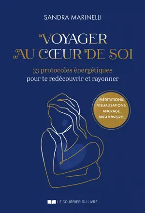 Voyager au coeur de soi : 33 protocoles énergétiques pour te redécouvrir et rayonner