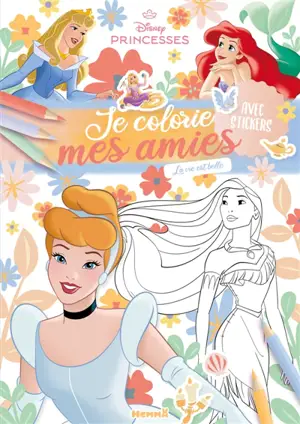Disney Princesses : Je colorie mes amies : La vie est belle ! - Avec stickers