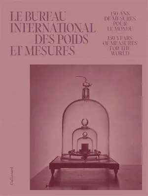 Le Bureau international des poids et mesures : 150 ans de mesures pour le monde. Le Bureau international des poids et mesures : 150 years of measures for the world