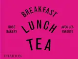 Breakfast, lunch, tea : avec les enfants : Rose Bakery