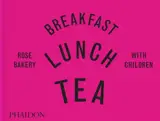 Breakfast, lunch, tea : with children : Rose Bakery