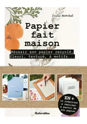 Papier fait maison : réussir son papier recyclé, fleuri, texturé, à motifs... : en + 10 créations à réaliser à partir de son papier