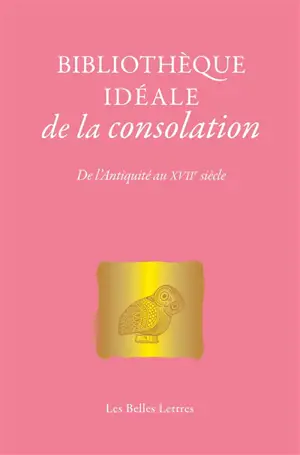 Bibliothèque idéale de la consolation : de l'Antiquité au XVIIe siècle
