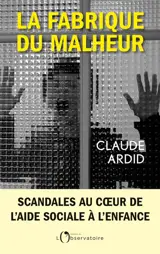 La fabrique du malheur : enquête inédite sur les scandales de l'aide sociale à l'enfance