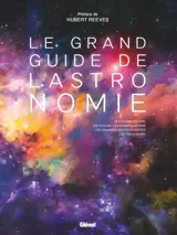 Le grand guide de l'astronomie : le système solaire, les étoiles, les constellations, les galaxies, les exoplanètes, les trous noirs