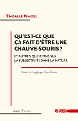 Qu'est-ce que ça fait d'être une chauve-souris ? : et autres questions sur la subjectivité dans la nature