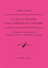 Ce que la légende nous apprend de l'histoire : le Minotaure, la guerre de Troie, Romulus et Rémus... : grammaire de la légende