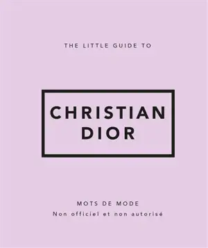 The little guide to Christian Dior : mots de mode : non officiel et non autorisé