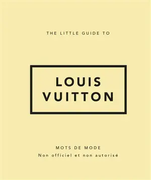 The little guide to Louis Vuitton : mots de mode : non officiel et non autorisé