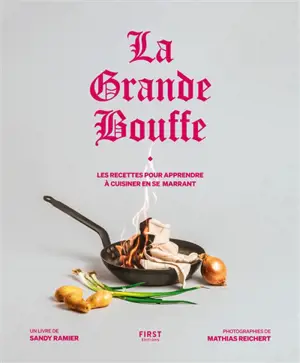 La grande bouffe : les recettes pour apprendre à cuisiner en se marrant