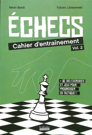 Echecs : cahier d'entraînement : + de 320 exercices et jeux pour progresser en tactique !. Vol. 2