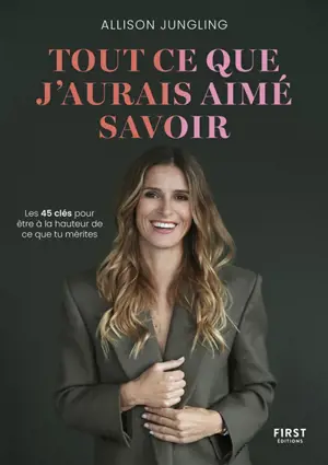 Tout ce que j'aurais aimé savoir : les 45 clés pour être à la hauteur de ce que tu mérites