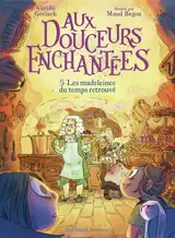 Aux douceurs enchantées. Vol. 5. Les madeleines du temps retrouvé