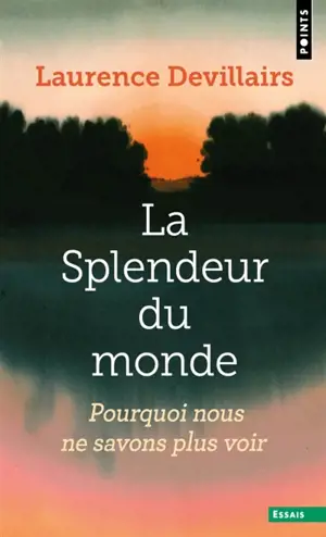 La splendeur du monde : pourquoi nous ne savons plus voir