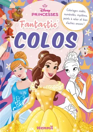 Disney Princesses : Fantastic' Colos (Cendrillon, Belle et Tiana) : Coloriages codés, numérotés, mystères, points à relier et bien d'autres encore !