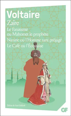 Zaïre. Le fanatisme ou Mahomet le prophète. Nanine ou L'homme sans préjugé