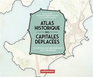 Atlas historique des capitales déplacées : 70 capitales qui ont déménagé au fil des siècles