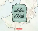 Atlas historique des capitales déplacées : 70 capitales qui ont déménagé au fil des siècles
